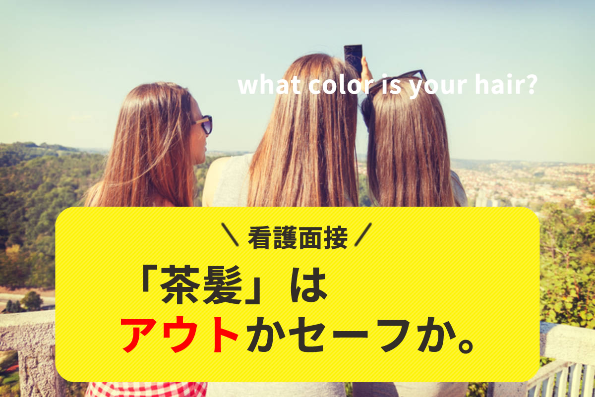 看護面接で 茶髪 はアウトかセーフか Kazアカデミー 大阪の看護学校 看護予備校